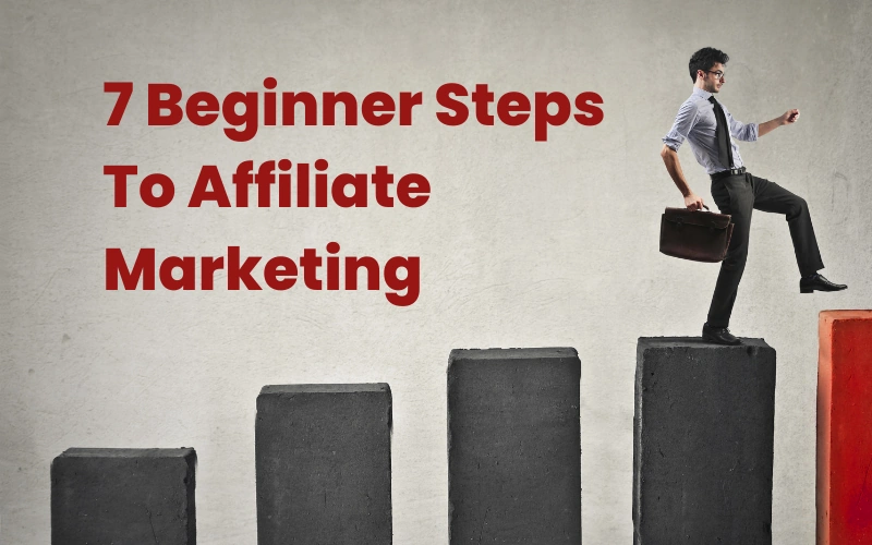 7 Beginner Steps To Affiliate Marketing