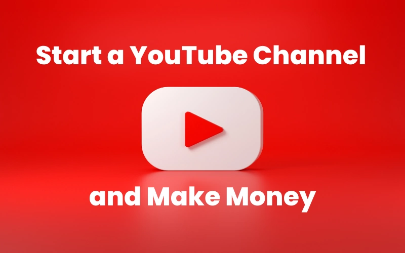 How To Start A Youtube Channel And Make Money