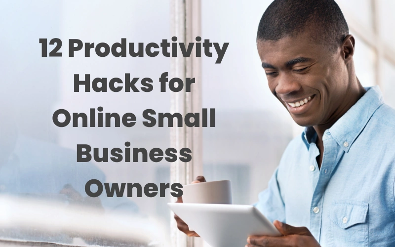 12 productivity hacks for online small business owners